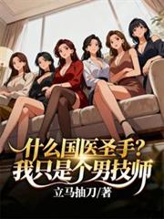 什么国医圣手？我只是个男技师