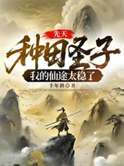 先天种田圣子，我的仙途太稳健了