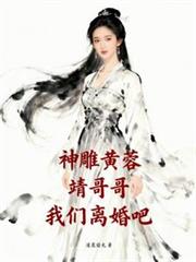 神鵰黄蓉：靖哥哥，我们离婚吧