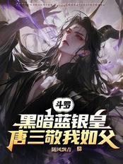 斗罗：黑暗蓝银皇，唐三敬我如父