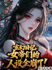 玄幻日记：女帝们的人设全崩了！