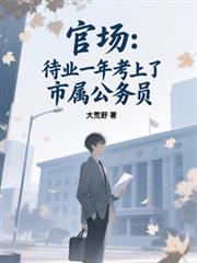 官场：待业一年考上了市属公务员
