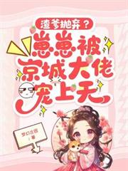 渣爹拋弃？崽崽被京城大佬宠上天