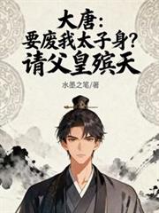 大唐：要废我太子身？请父皇殯天