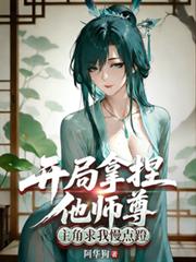 开局拿捏他师尊，主角求我慢点蹬