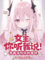 女主你听我说！我真没怀你的崽呀