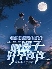 哥哥重生换婚约，前嫂子好孕连连