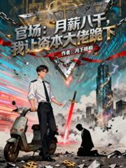 官场：月薪八千我让资本大佬跪下