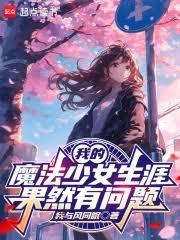 我的魔法少女生涯果然有问题
