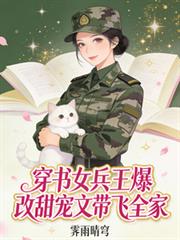 穿越女兵王爆改甜宠文，带飞全家
