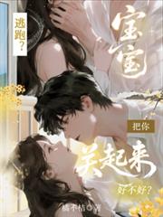 逃跑？宝宝，把你关起来好不好？