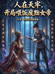 人在天牢，开局喂饭废黜女帝