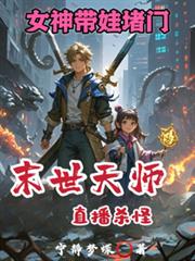 末世天师直播杀怪，女神带娃堵门