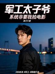 军工太子爷，系统非要我拍电影
