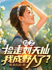 综艺：捡走刘天仙，我成野人了？