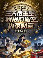 三天后重生，我提前搬空仇家财富