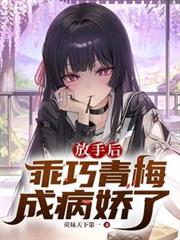 放手后，乖巧青梅成病娇了