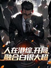 人在港综，开局融合白银大超
