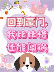 回到豪门，我比比格还能闯祸