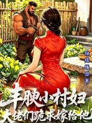 丰腴小村妇，大佬们跪求嫁给他