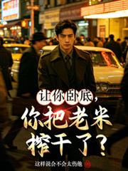 让你卧底，你把老米榨乾了？