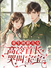 重生拯救儿女，高冷首长哭叫宝宝