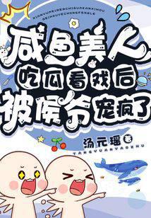 咸鱼美人吃瓜看戏后被侯爷宠疯了