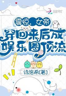 震惊，女帝穿回来后成娱乐圈顶流