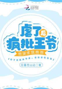 虐了疯批王爷后，他哭求我抱抱