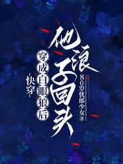 快穿：穿成白眼狼后他浪子回头