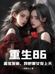 重回90：金瞳鉴宝发家，全家悔不当初